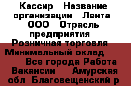 Кассир › Название организации ­ Лента, ООО › Отрасль предприятия ­ Розничная торговля › Минимальный оклад ­ 23 000 - Все города Работа » Вакансии   . Амурская обл.,Благовещенский р-н